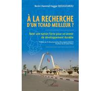 À la recherche d’un Tchad meilleur ? Bâtir une nation forte pour un avenir de développement durable - Beckri Hammid Haggar Djougourou - L'harmattan - broché - Etude