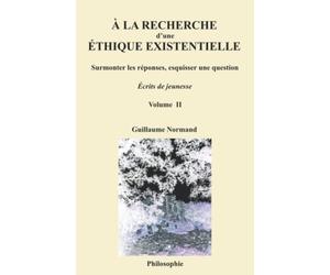 À la recherche d’une éthique existentielle: Surmonter les réponses, esquisser une question - Volume II