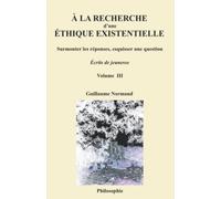 À la recherche d’une éthique existentielle: Surmonter les réponses, esquisser une question - Volume III