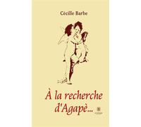 À la recherche d'Agapè... - Cecille Barbe - Le Lys Bleu - broché - Poésie