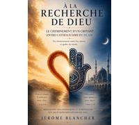 À la recherche de Dieu: Le cheminement d'un croyant entre catholicisme et islam