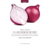 À LA RECHERCHE DE DIEU: Tour du monde des spiritualités sacrées et profanes - TOME 4 | LES OIGNONS FRITS