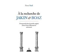 A La Recherche De Jakin Et Boaz - Promenade Dans Le Jardin Anglais D'une Franc-Maçonnerie Méconnue