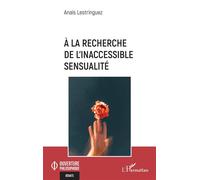À la recherche de l’inaccessible sensualité - Anaïs Lestringuez - L'harmattan - broché - Essai