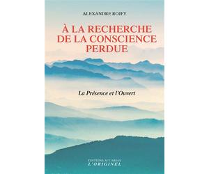 A la recherche de la conscience perdue La Présence et l'Ouvert - Alexandre Rojey - L'originel Accarias - broché - Essai