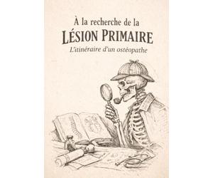 À la recherche de la lésion primaire l'itinéraire d'un ostéopathe