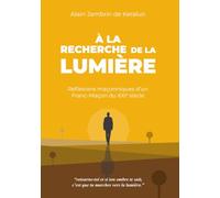 A LA RECHERCHE DE LA LUMIERE: Réflexions maçonniques d'un Franc-Maçon du XXIe siècle