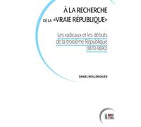 À la recherche de la "vraie république" Les radicaux et les débuts de la troisième République (1870-1890) - Daniel Mollenhauer - Le Bord De L'eau Eds - broché - Essai