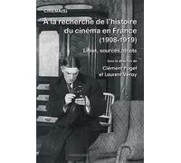 A La Recherche De L'histoire Du Cinéma En France (1908-1919) - Lieux, Sources, Objets
