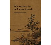 A la recherche de l'instant perdu Anthologie du haïku - Collectif - Moundarren - broché - Poésie