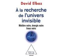 A la recherche de l'Univers invisible David Elbaz (Auteur)