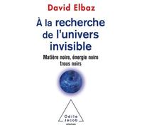 A la recherche de l'Univers invisible Matière noire,énergie noire,trous noirs - David Elbaz - Odile Jacob - broché - Essai