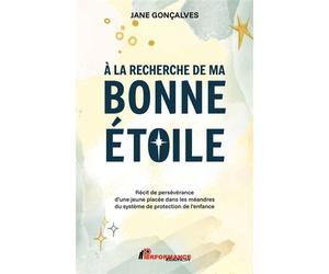 A la recherche de ma bonne étoile - Récit de persévérance d'une jeune placée dans les méandres du système de protection de l'enfance - Jane Gonçalves - Performance - broché - Témoignage