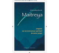A La Recherche De Maitreya - Enquête Sur Un Instructeur Spirituel De Notre Temps
