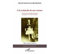 A la recherche de mes racines L'histoire d'une famille portugaise de la fin du XVIe siècle à nos jours - Maria Marchand - L'harmattan - broché - Roman