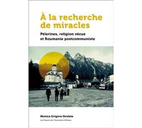 À la recherche de miracles Pèlerines, réligion vécue et la Roumanie postcommuniste - Monica Grigore-Dovlete - Presses De L'universite D'ottawa - broché - Essai