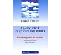 A la recherche de nos vies antérieures : Une thérapie révolutionnaire : Un psychothérapeute jungien découvre ses vies passées