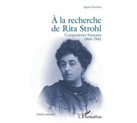 À la recherche de Rita Strohl Compositrice française 1865-1941 - Agnès Boucher - L'harmattan - broché - Biographie