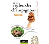A la recherche des champignons - 2e. éd. - Un guide de terrain pour comprendre la nature: Un guide de terrain pour comprendre la nature - Champignons de nos forêts, sachez les reconnaître