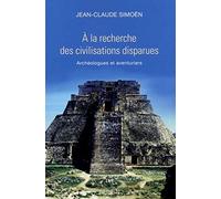 A la recherche des civilisations disparues: Archéologues et aventuriers