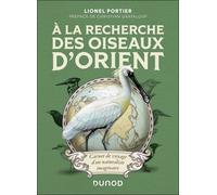 A La Recherche Des Oiseaux D'orient - Carnet De Voyage D'un Naturaliste Imaginaire