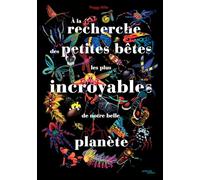 À la recherche des petites bêtes les plus incroyables de notre belle planète