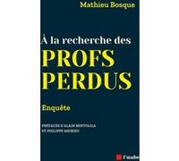 A la recherche des profs perdus - Enquête Mathieu Bosque (Auteur)