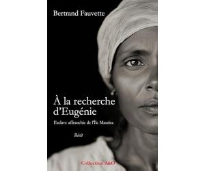 À la recherche d'Eugénie: Esclave affranchie de l'Île Maurice