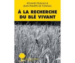 À la recherche du blé vivant Roland Feuillas (Auteur), Jean-Philippe De Tonnac (Auteur)
