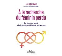 A La Recherche Du Féminin Perdu - Du Féminin Sacré À La Re-Valorisation De Ses Vertus