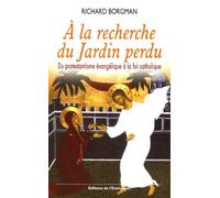 A la recherche du Jardin perdu : Du protestantisme évangélique à la foi catholique