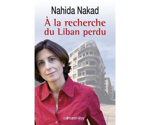 A la recherche du Liban perdu - Nahida Nakad - Calmann-Levy - broché - Essai