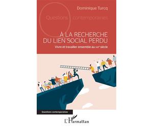 À la recherche du lien social perdu Vivre et ravailler ensemble au XXIe siècle - Dominique Turcq - L'harmattan - broché - Essai