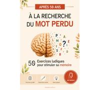 A la recherche du mot perdu: Carnet d'exercices pour stimuler sa mémoire après 50 ans - 50 exercices ludiques pour entraîner son cerveau au quotidien