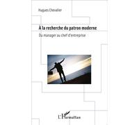 A la recherche du patron moderne Du manager au chef d'entreprise - Hugues Chevalier - L'harmattan - broché - Essai