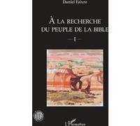 A la recherche du peuple de la Bible Daniel Faivre (Auteur)