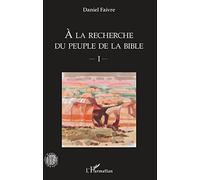 Daniel Faivre – A la recherche du peuple de la Bible – Volume 1