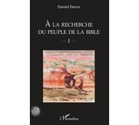 Daniel Faivre – A la recherche du peuple de la Bible – Volume 1
