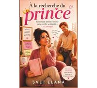 À la recherche du prince: Comment attirer l’amour sans perdre sa dignité… ou presque