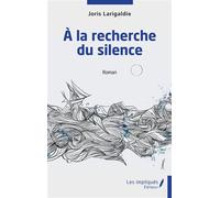 A la recherche du silence - Joris Larigaldie - Les Impliqués - broché - Roman