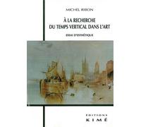 A la Recherche du Temps Vertical dans l'Art Essai d'esthétique - Michel Ribon - Kime - broché - Essai