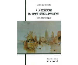 A la Recherche du Temps Vertical dans l'Art Essai d'esthétique - Michel Ribon - Kime - broché - Essai