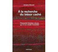 A La Recherche Du Trésor Caché - Cinquante Histoires Vécues Qui M'ont Révélé L'essentiel