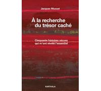 A la recherche du trésor caché Cinquante histoires vécues qui m'ont révélé l'essentiel - Jacques Musset - Karthala - broché - Guide