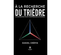 À la recherche du trièdre 3 dimensions pour comprendre le monde - Daniel Crépin - Le Lys Bleu - broché - Essai