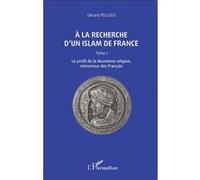A la recherche d'un islam de France Tome I, Le profil de la deuxième religion, méconnue des Français - Gérard Fellous - L'harmattan - broché - Essai