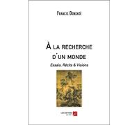 À La Recherche D'un Monde - Essais, Récits Et Visions