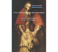 A La Recherche D'un Père Prodigue: Commentaire De La Parabole Du Fils Perdu Et Retrouvé