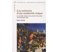 A La Recherche D'une Modernité Civique - La Société Urbaine Des Anciens Pays-Bas Au Bas Moyen Age
