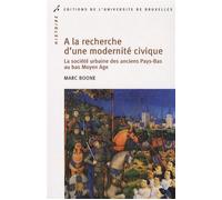 À la recherche d'une modernité civique La société urbaine des anciens Pays-Bas au bas Moyen Âge - Marc Boone - Universite De Bruxelles Eds - broché - Etude